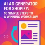 AI Ad Generator for Shopify: 10 Simple Steps to a Winning Workflow